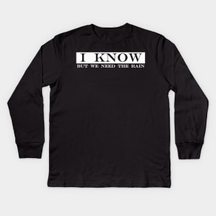 i know but we need the rain Kids Long Sleeve T-Shirt